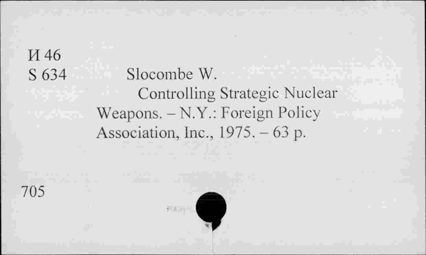 ﻿H 46
S 634 Slocombe W.
Controlling Strategie Nuclear Weapons. - N.Y.: Foreign Policy Association, Inc., 1975. - 63 p.
705